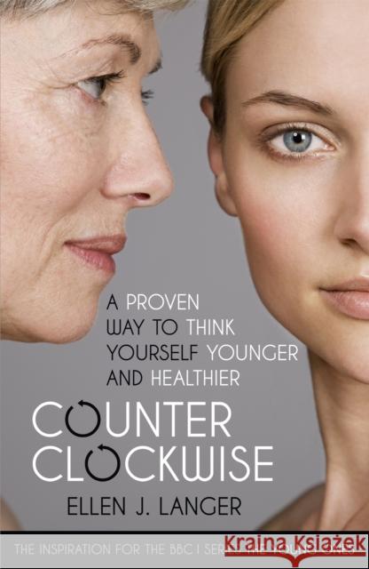 Counterclockwise: A Proven Way to Think Yourself Younger and Healthier Ellen Langer 9780340994764