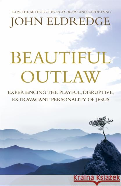 Beautiful Outlaw: Experiencing the Playful, Disruptive, Extravagant Personality of Jesus John Eldredge 9780340995532