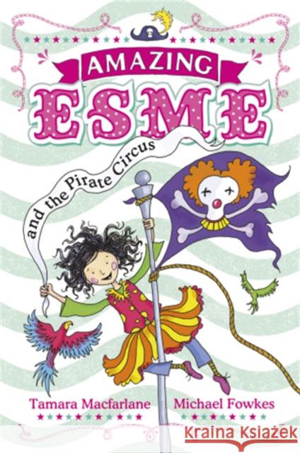 Amazing Esme and the Pirate Circus: Book 3 Tamara Macfarlane 9780340999950