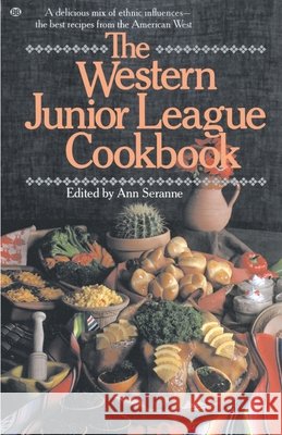 The Western Junior League Cookbook: A Delicious Mix of Ethnic Influences- The Best Recipes from the American West Ann Seranne 9780345295194 Ballantine Books