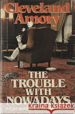 The Trouble with Nowadays: A Curmudgeon Strikes Back Cleveland Amory 9780345297204 Ballantine Books