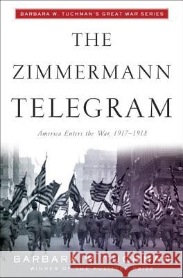 The Zimmermann Telegram: America Enters the War, 1917-1918; Barbara W. Tuchman's Great War Series Barbara Wertheim Tuchman 9780345324252 Ballantine Books