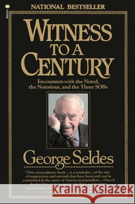 Witness to a Century: Encounters with the Noted, the Notorious, and the Three Sobs George Seldes 9780345353290