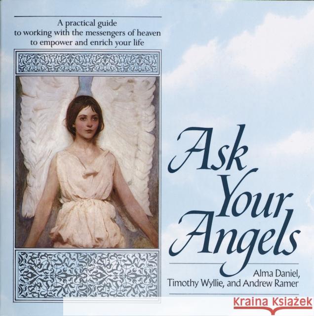 Ask Your Angels: A Practical Guide to Working with the Messengers of Heaven to Empower and Enrich Your Life Daniel, Alma 9780345363589 Wellspring/Ballantine