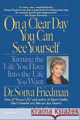 On a Clear Day You Can See Yourself: Turning the Life You Have Into the Life You Want Sonya Friedman Guy Kettelhack 9780345375971 Ballantine Books
