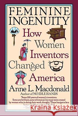 Feminine Ingenuity: Women and Invention in America Anne L. MacDonald 9780345383143 Ballantine Books