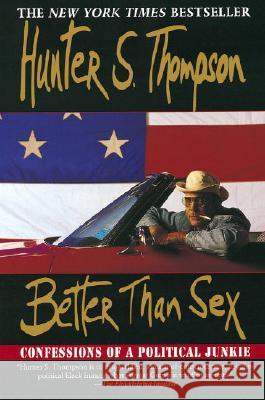 Better Than Sex: Confessions of a Political Junkie Thompson, Hunter S. 9780345396358 Ballantine Books