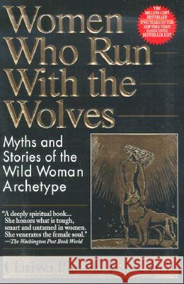 Women Who Run with the Wolves: Myths and Stories of the Wild Woman Archetype Clarissa Pinkola Estes 9780345396815 Ballantine Books