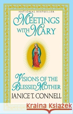 Meetings with Mary: Visions of the Blessed Mother Connell, Janice T. 9780345397058 Ballantine Books