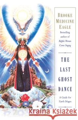 The Last Ghost Dance Medicine Eagle, Brooke 9780345400314 Wellspring/Ballantine