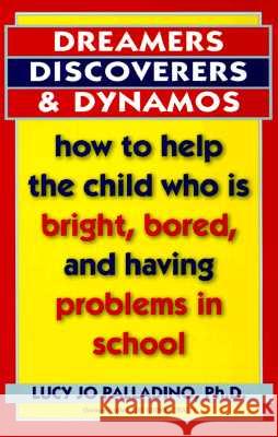 Dreamers, Discoverers & Dynamos: How to Help the Child Who Is Bright, Bored and Having Problems in School Lucy Jo Palladino 9780345405739 Ballantine Books