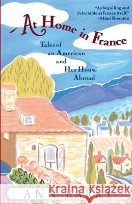 At Home in France: Tales of an American and Her House Aboard Ann Barry 9780345407870 Ballantine Books