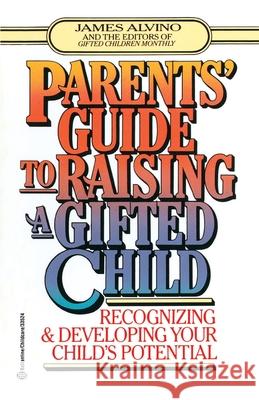 Parent's Guide to Raising a Gifted Child: Recognizing and Developing Your Child's Potential from Preschool to Adolescence James Alvino 9780345410276 Ballantine Books