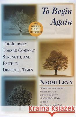 To Begin Again: The Journey Toward Comfort, Strength, and Faith in Difficult Times Naomi Levy 9780345413833 Ballantine Books