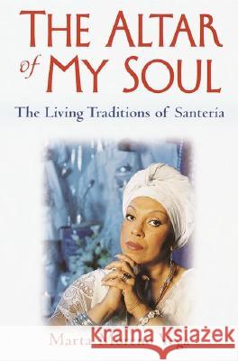 The Altar of My Soul: The Living Traditions of Santeria Marta Moreno Vega 9780345421555 One World