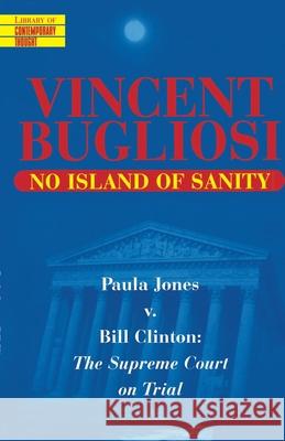 No Island of Sanity: Paula Jones V. Bill Clinton: The Supreme Court on Trial Vincent Bugliosi 9780345424877 Ballantine Books