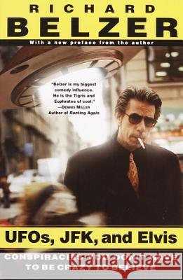 UFOs, JFK, and Elvis: Conspiracies You Don't Have to Be Crazy to Believe Richard Belzer 9780345429186 Random House USA Inc