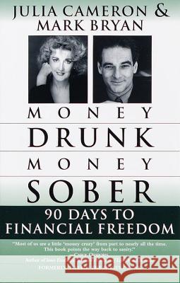 Money Drunk/Money Sober: 90 Days to Financial Freedom Julia Cameron Mark Bryan 9780345432650 Wellspring/Ballantine