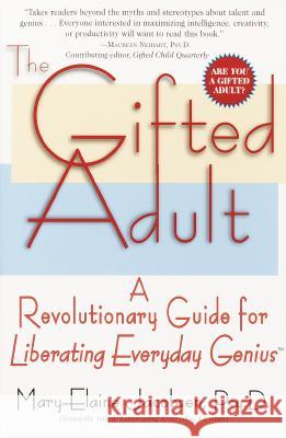 The Gifted Adult: A Revolutionary Guide for Liberating Everyday Genius(tm) Mary-Elaine Jacobsen Cheryl Woodruff 9780345434920 Ballantine Books