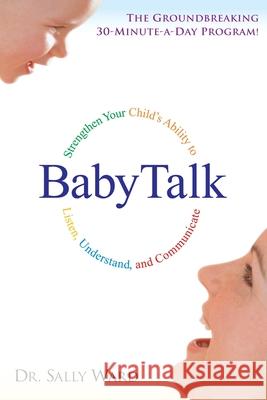 Babytalk: Strengthen Your Child's Ability to Listen, Understand, and Communicate Sally Ward 9780345437075