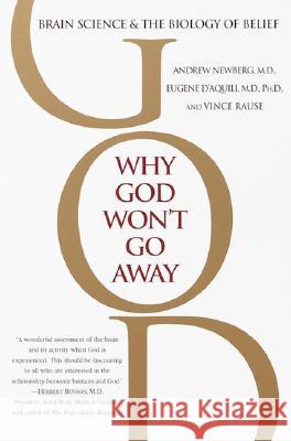 Why God Won't Go Away: Brain Science and the Biology of Belief Andrew Newberg Eugene G. D'Aquili Vince Rause 9780345440341 Ballantine Books