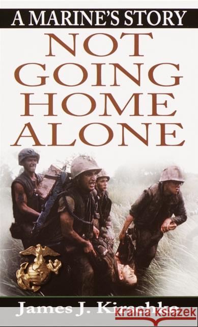 Not Going Home Alone: A Marine's Story James J. Kirschke 9780345440938 Ballantine Books