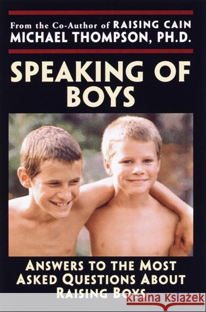 Speaking of Boys: Answers to the Most-Asked Questions about Raising Sons Thompson, Michael 9780345441485 Ballantine Books