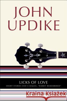 Licks of Love: Short Stories and a Sequel, Rabbit Remembered Updike, John 9780345442017 Ballantine Books