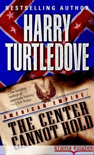 Center Cannot Hold (American Empire, Book Two) Harry Turtledove 9780345444226 Del Rey Books