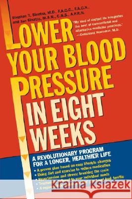 Lower Your Blood Pressure in Eight Weeks: A Revolutionary Program for a Longer, Healthier Life Stephen T. Sinatra Jan DeMarco Sinatra 9780345448071