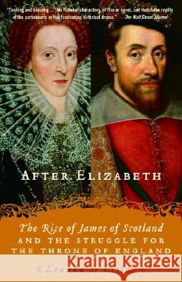 After Elizabeth: The Rise of James of Scotland and the Struggle for the Throne of England Leanda d 9780345450463 Ballantine Books