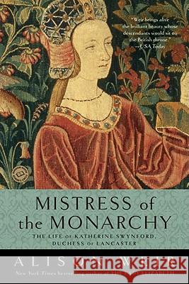 Mistress of the Monarchy: The Life of Katherine Swynford, Duchess of Lancaster Alison Weir 9780345453242 Ballantine Books