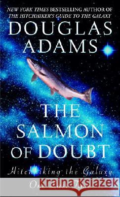 The Salmon of Doubt: Hitchhiking the Galaxy One Last Time Douglas Adams 9780345455291 Del Rey Books
