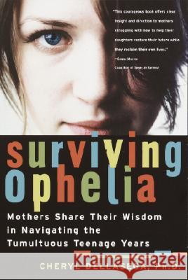 Surviving Ophelia: Mothers Share Their Wisdom in Navigating the Tumultuous Teenage Years Cheryl Dellasega 9780345455383 Ballantine Books