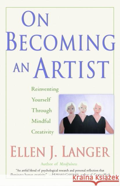On Becoming an Artist: Reinventing Yourself Through Mindful Creativity Ellen J. Langer 9780345456304 Ballantine Books