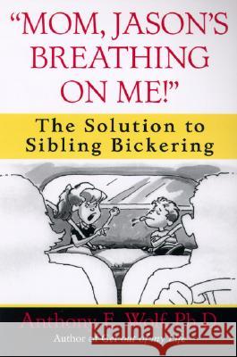Mom, Jason's Breathing on Me!: The Solution to Sibling Bickering Wolf, Anthony 9780345460929 Ballantine Books