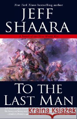 To the Last Man: A Novel of the First World War Jeff Shaara 9780345461360 Ballantine Books