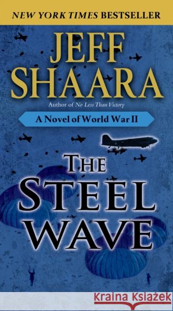 The Steel Wave: A Novel of World War II Shaara, Jeff 9780345461391 Ballantine Books