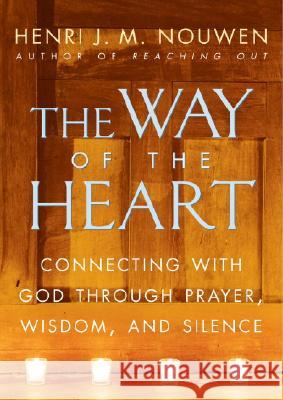 The Way of the Heart: Connecting with God Through Prayer, Wisdom, and Silence Henri J. M. Nouwen 9780345463357 Ballantine Books