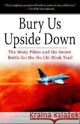 Bury Us Upside Down: The Misty Pilots and the Secret Battle for the Ho Chi Minh Trail Rick Newman Don Shepperd John S. McCain 9780345465382 Presidio Press
