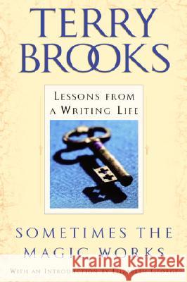 Sometimes the Magic Works: Lessons from a Writing Life Terry Brooks 9780345465511 Del Rey Books