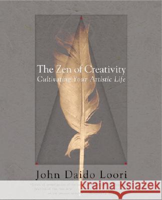 The Zen of Creativity: Cultivating Your Artistic Life John Daido Loori 9780345466334 Ballantine Books