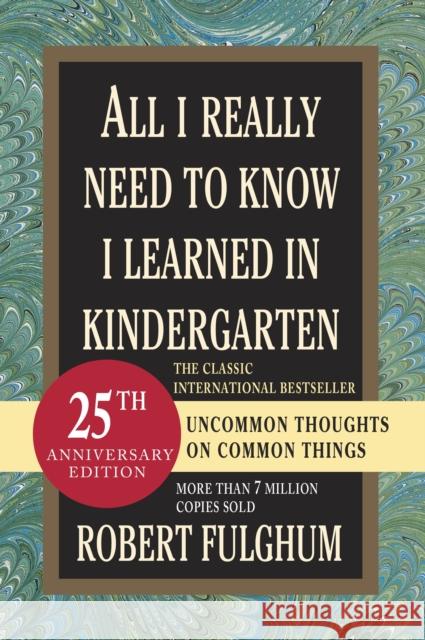 All I Really Need to Know I Learned in Kindergarten: Uncommon Thoughts on Common Things Fulghum, Robert 9780345466396 Ballantine Books