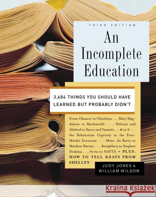 An Incomplete Education: 3,684 Things You Should Have Learned But Probably Didn't Jones, Judy 9780345468901 Ballantine Books