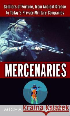 Mercenaries: Soldiers of Fortune, from Ancient Greece to Today#s Private Military Companies Michael Lee Lanning 9780345469236