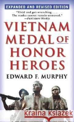 Vietnam Medal of Honor Heroes: Expanded and Revised Edition Edward F. Murphy 9780345476180 Presidio Press