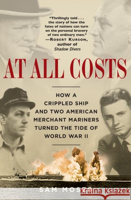 At All Costs: How a Crippled Ship and Two American Merchant Mariners Turned the Tide of World War II Moses, Sam 9780345476746 Random House Trade