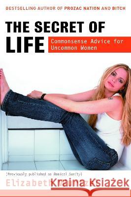 The Secret of Life: Commonsense Advice for the Uncommon Woman Elizabeth Wurtzel 9780345476753 Ballantine Books