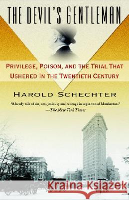 The Devil's Gentleman: Privilege, Poison, and the Trial That Ushered in the Twentieth Century Harold Schechter 9780345476807 Ballantine Books