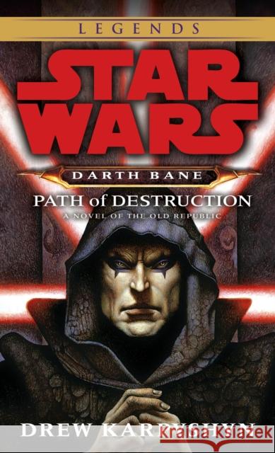 Path of Destruction: Star Wars Legends (Darth Bane): A Novel of the Old Republic Drew Karpyshyn 9780345477378 Random House USA Inc